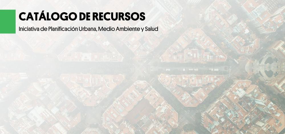 Catálogo de recursos de la Iniciativa de Salud Urbana, Medio Ambiente y Salud