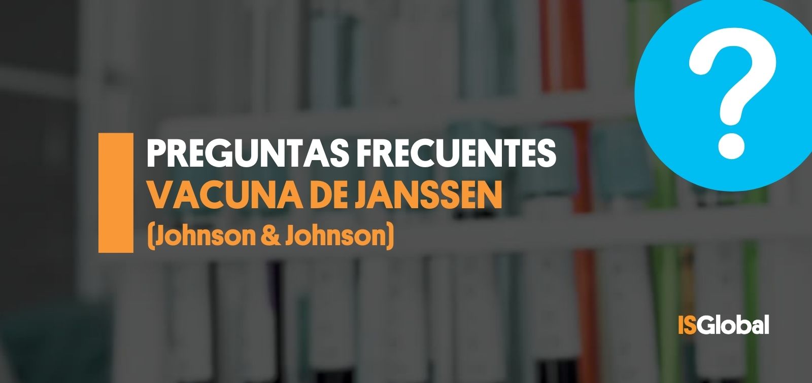 Preguntas Frecuentes Sobre La Vacuna De Janssen Contra La Covid 19 Multimedia Isglobal